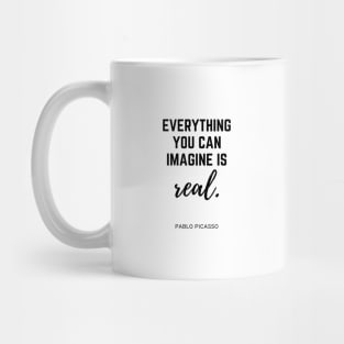 Everything you can imagine is real. Quote By Pablo Picasso Mug